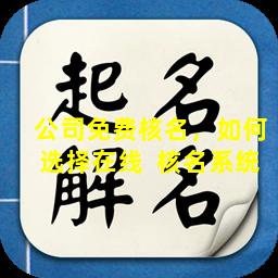 公司免费核名，如何选择在线  核名系统